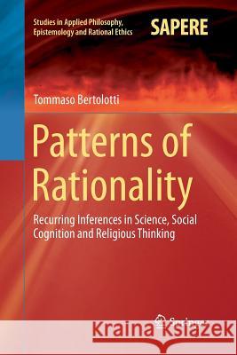 Patterns of Rationality: Recurring Inferences in Science, Social Cognition and Religious Thinking Bertolotti, Tommaso 9783319368245