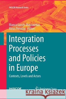 Integration Processes and Policies in Europe: Contexts, Levels and Actors Garcés-Mascareñas, Blanca 9783319368313 Springer