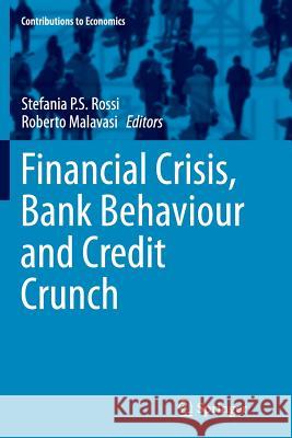 Financial Crisis, Bank Behaviour and Credit Crunch Stefania P. S. Rossi Roberto Malavasi 9783319368405