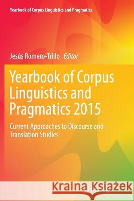 Yearbook of Corpus Linguistics and Pragmatics 2015: Current Approaches to Discourse and Translation Studies Romero-Trillo, Jesús 9783319368603 Springer