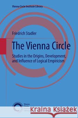 The Vienna Circle: Studies in the Origins, Development, and Influence of Logical Empiricism Stadler, Friedrich 9783319368665