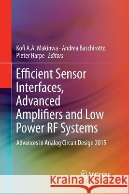 Efficient Sensor Interfaces, Advanced Amplifiers and Low Power RF Systems: Advances in Analog Circuit Design 2015 Makinwa, Kofi A. a. 9783319368689
