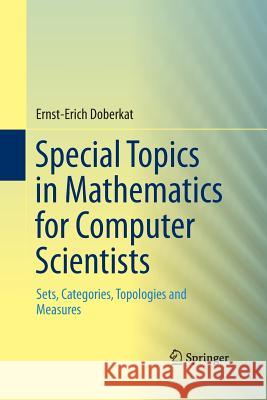 Special Topics in Mathematics for Computer Scientists: Sets, Categories, Topologies and Measures Doberkat, Ernst-Erich 9783319368696 Springer