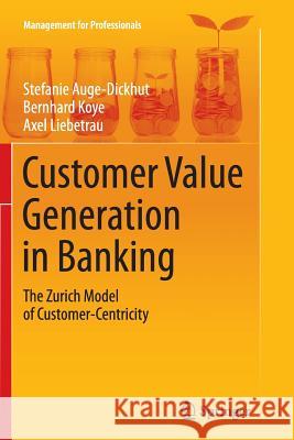 Customer Value Generation in Banking: The Zurich Model of Customer-Centricity Auge-Dickhut, Stefanie 9783319368795 Springer