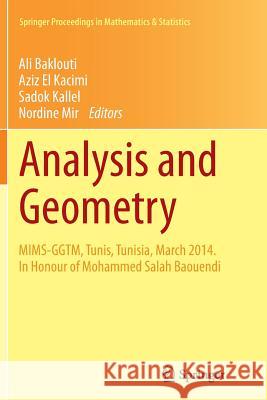 Analysis and Geometry: Mims-Ggtm, Tunis, Tunisia, March 2014. in Honour of Mohammed Salah Baouendi Baklouti, Ali 9783319368856
