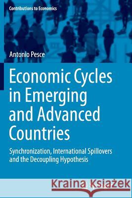 Economic Cycles in Emerging and Advanced Countries: Synchronization, International Spillovers and the Decoupling Hypothesis Pesce, Antonio 9783319368887 Springer