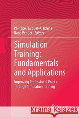 Simulation Training: Fundamentals and Applications: Improving Professional Practice Through Simulation Training Fauquet-Alekhine, Philippe 9783319368924 Springer