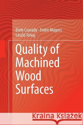 Quality of Machined Wood Surfaces Etele Csanady Endre Magoss Laszlo Tolvaj 9783319368962