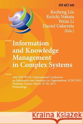 Information and Knowledge Management in Complex Systems: 16th Ifip Wg 8.1 International Conference on Informatics and Semiotics in Organisations, Icis Liu, Kecheng 9783319368986 Springer