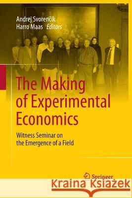 The Making of Experimental Economics: Witness Seminar on the Emergence of a Field Svorenčík, Andrej 9783319369068 Springer