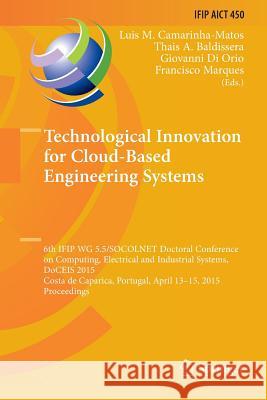 Technological Innovation for Cloud-Based Engineering Systems: 6th Ifip Wg 5.5/Socolnet Doctoral Conference on Computing, Electrical and Industrial Sys Camarinha-Matos, Luis M. 9783319369143 Springer