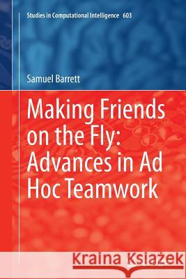 Making Friends on the Fly: Advances in Ad Hoc Teamwork Samuel Barrett 9783319369211 Springer