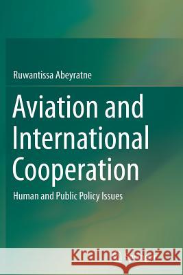 Aviation and International Cooperation: Human and Public Policy Issues Abeyratne, Ruwantissa 9783319369266 Springer