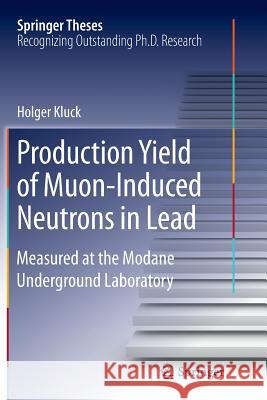 Production Yield of Muon-Induced Neutrons in Lead: Measured at the Modane Underground Laboratory Kluck, Holger 9783319369297