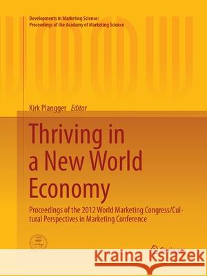 Thriving in a New World Economy: Proceedings of the 2012 World Marketing Congress/Cultural Perspectives in Marketing Conference Plangger, Kirk 9783319369570 Springer
