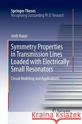 Symmetry Properties in Transmission Lines Loaded with Electrically Small Resonators: Circuit Modeling and Applications Naqui, Jordi 9783319369624 Springer