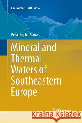 Mineral and Thermal Waters of Southeastern Europe Petar Papic 9783319369679 Springer