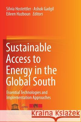 Sustainable Access to Energy in the Global South: Essential Technologies and Implementation Approaches Hostettler, Silvia 9783319369693 Springer