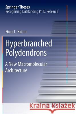 Hyperbranched Polydendrons: A New Macromolecular Architecture Hatton, Fiona L. 9783319369792 Springer