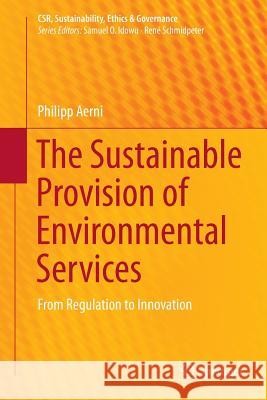 The Sustainable Provision of Environmental Services: From Regulation to Innovation Aerni, Philipp 9783319369822 Springer