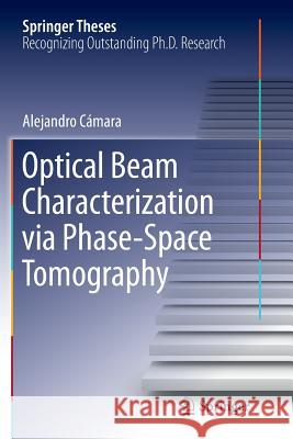 Optical Beam Characterization Via Phase-Space Tomography Cámara, Alejandro 9783319369877 Springer