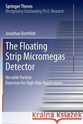 The Floating Strip Micromegas Detector: Versatile Particle Detectors for High-Rate Applications Bortfeldt, Jonathan 9783319369914 Springer