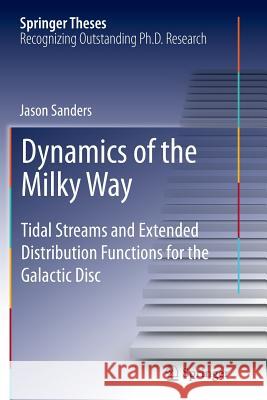 Dynamics of the Milky Way: Tidal Streams and Extended Distribution Functions for the Galactic Disc Sanders, Jason 9783319369945 Springer