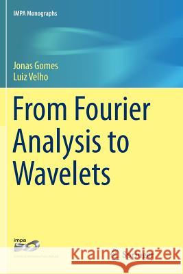 From Fourier Analysis to Wavelets Jonas Gomes Luiz Velho 9783319370224