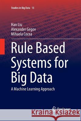 Rule Based Systems for Big Data: A Machine Learning Approach Liu, Han 9783319370279 Springer