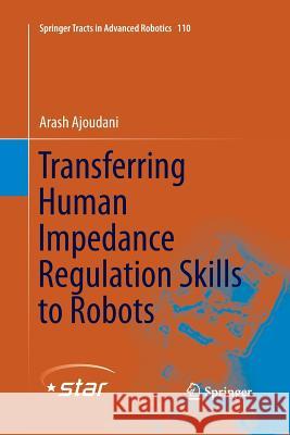 Transferring Human Impedance Regulation Skills to Robots Arash Ajoudani 9783319370286