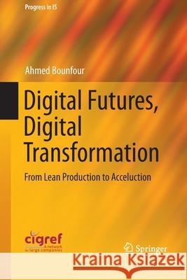 Digital Futures, Digital Transformation: From Lean Production to Acceluction Bounfour, Ahmed 9783319370323