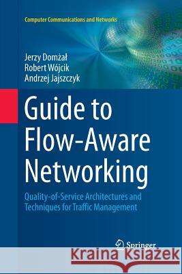 Guide to Flow-Aware Networking: Quality-Of-Service Architectures and Techniques for Traffic Management Domżal, Jerzy 9783319370354 Springer