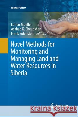 Novel Methods for Monitoring and Managing Land and Water Resources in Siberia Lothar Mueller Askhad K. Sheudshen Frank Eulenstein 9783319370385