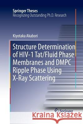 Structure Determination of Hiv-1 Tat/Fluid Phase Membranes and Dmpc Ripple Phase Using X-Ray Scattering Akabori, Kiyotaka 9783319370477 Springer