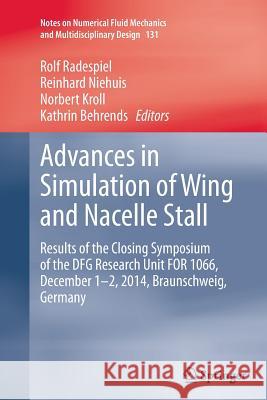Advances in Simulation of Wing and Nacelle Stall: Results of the Closing Symposium of the Dfg Research Unit for 1066, December 1-2, 2014, Braunschweig Radespiel, Rolf 9783319370675