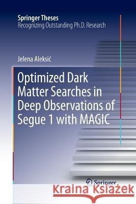 Optimized Dark Matter Searches in Deep Observations of Segue 1 with Magic Aleksic, Jelena 9783319370712 Springer