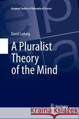 A Pluralist Theory of the Mind David Ludwig 9783319370774 Springer