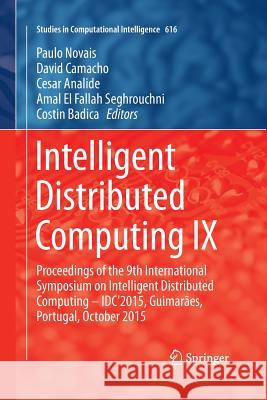 Intelligent Distributed Computing IX: Proceedings of the 9th International Symposium on Intelligent Distributed Computing - Idc'2015, Guimarães, Portu Novais, Paulo 9783319370859