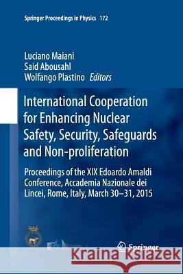 International Cooperation for Enhancing Nuclear Safety, Security, Safeguards and Non-Proliferation: Proceedings of the XIX Edoardo Amaldi Conference, Maiani, Luciano 9783319370941 Springer