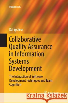 Collaborative Quality Assurance in Information Systems Development: The Interaction of Software Development Techniques and Team Cognition Spohrer, Kai 9783319370958