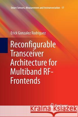 Reconfigurable Transceiver Architecture for Multiband Rf-Frontends Rodriguez, Erick Gonzalez 9783319370972