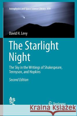 The Starlight Night: The Sky in the Writings of Shakespeare, Tennyson, and Hopkins Levy, David H. 9783319371016 Springer