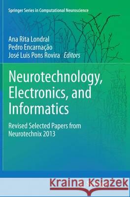 Neurotechnology, Electronics, and Informatics: Revised Selected Papers from Neurotechnix 2013 Londral, Ana Rita 9783319371092 Springer