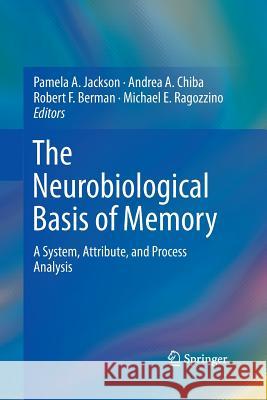 The Neurobiological Basis of Memory: A System, Attribute, and Process Analysis Jackson, Pamela A. 9783319371108 Springer
