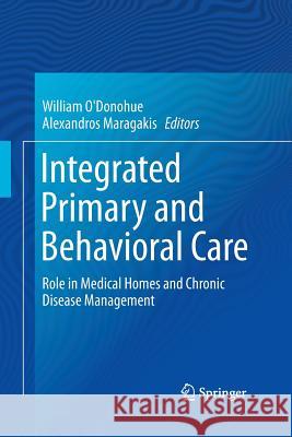 Integrated Primary and Behavioral Care: Role in Medical Homes and Chronic Disease Management O'Donohue, William 9783319371146