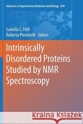 Intrinsically Disordered Proteins Studied by NMR Spectroscopy Isabella C. Felli Roberta Pierattelli 9783319371177 Springer
