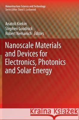 Nanoscale Materials and Devices for Electronics, Photonics and Solar Energy Anatoli Korkin Stephen Goodnick Robert Nemanich 9783319371184