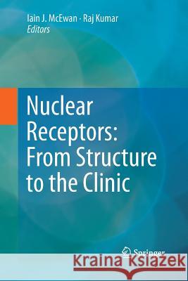 Nuclear Receptors: From Structure to the Clinic Phd Iain J. McEwan Phd Raj Kumar 9783319371283 Springer