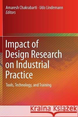 Impact of Design Research on Industrial Practice: Tools, Technology, and Training Chakrabarti, Amaresh 9783319371290 Springer