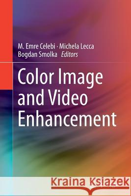 Color Image and Video Enhancement M. Emre Celebi Michela Lecca Bogdan Smolka 9783319371610